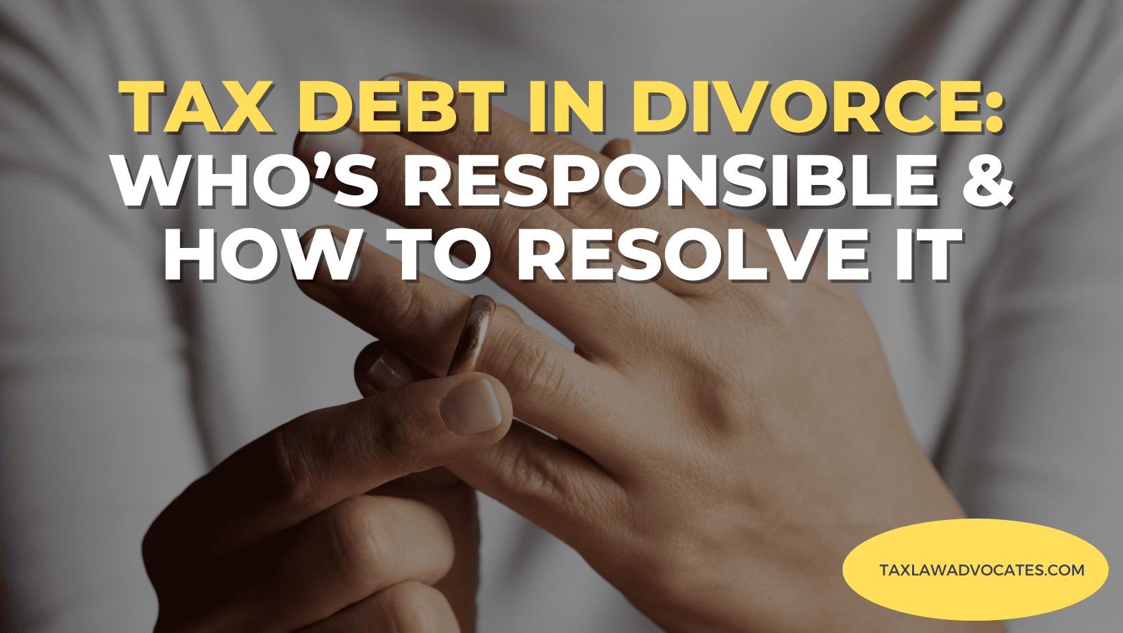 Tax Debt in Divorce_ Who’s Responsible and How to Resolve It